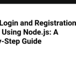 Build a Login and Registration System Using Node.js: A Step-By-Step Guide