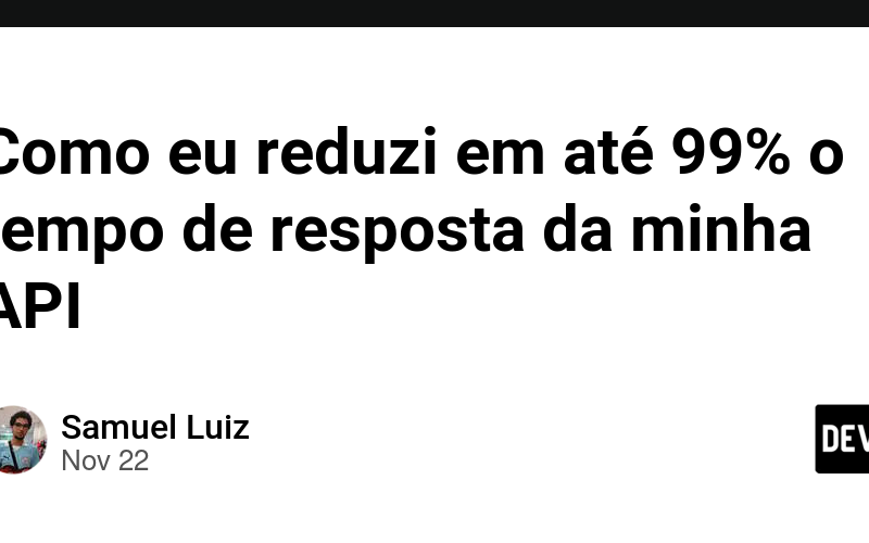 Como eu reduzi em até 99% o tempo de resposta da minha API