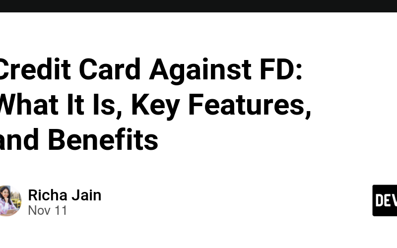 Credit Card Against FD: What It Is, Key Features, and Benefits