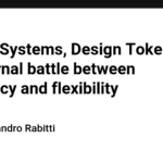 Design Systems, Design Tokens and the eternal battle between efficiency and flexibility