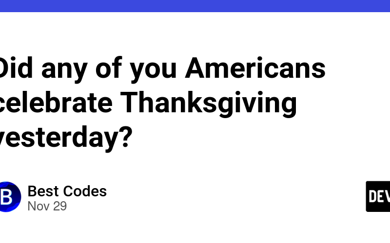 Did any of you Americans celebrate Thanksgiving yesterday?