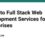 Guide to Full Stack Web Development Services for Enterprises