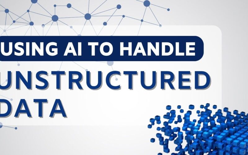 How to Effectively Handle Unstructured Data Using AI