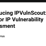 Introducing IPVulnScout: Tool for IP Vulnerability Assessment