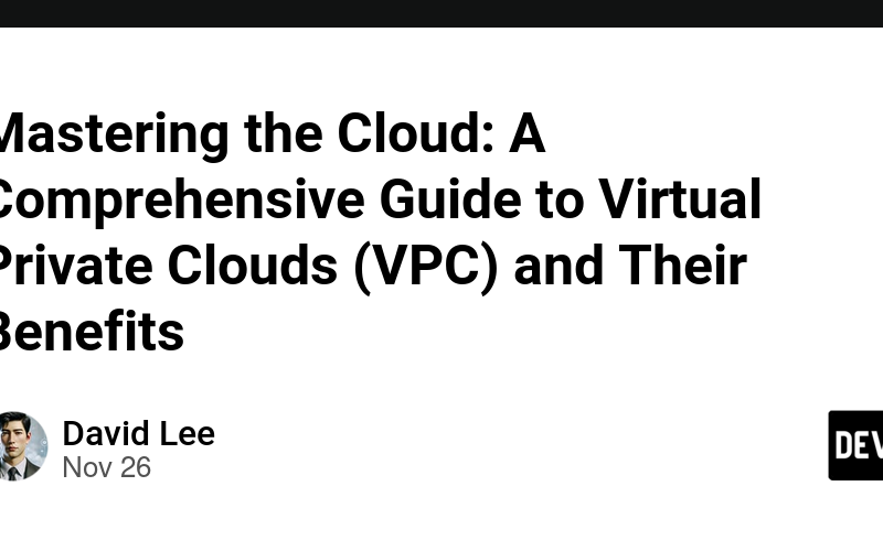 Mastering the Cloud: A Comprehensive Guide to Virtual Private Clouds (VPC) and Their Benefits