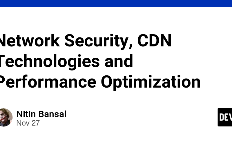 Network Security, CDN Technologies and Performance Optimization