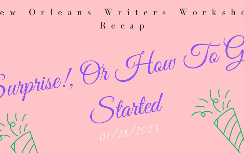 New Orleans Writers Workshop Recap | Surprise!, Or How To Get Started (01/28/2023)