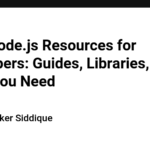 600+ Node.js Resources for Developers: Guides, Libraries, and Tools You Need