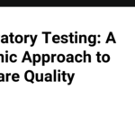 Exploratory Testing: A Dynamic Approach to Software Quality