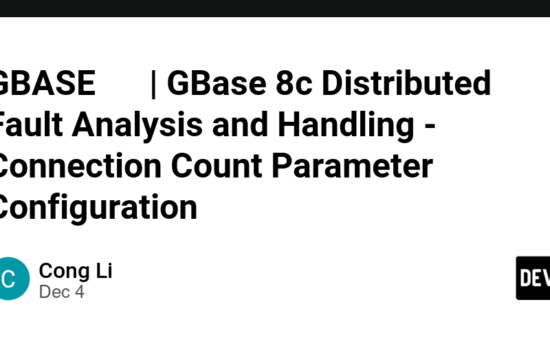 GBASE数据库 | GBase 8c Distributed Fault Analysis and Handling - Connection Count Parameter Configuration