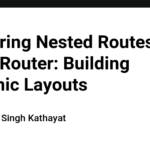 Mastering Nested Routes in React Router: Building Dynamic Layouts