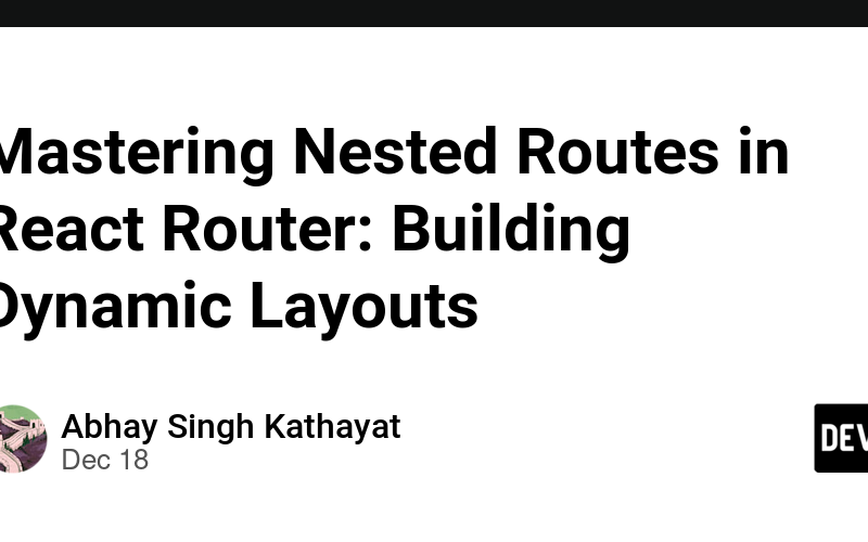 Mastering Nested Routes in React Router: Building Dynamic Layouts