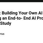 Part 16: Building Your Own AI - Building an End-to- End AI Project: A Case Study