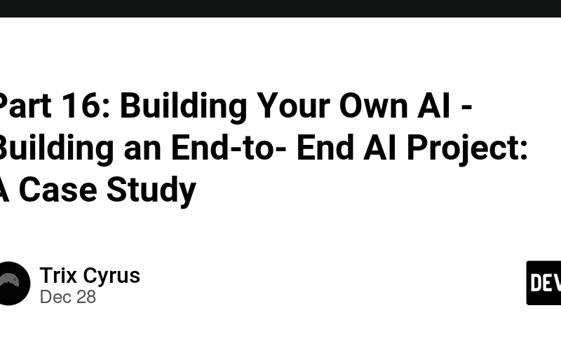 Part 16: Building Your Own AI - Building an End-to- End AI Project: A Case Study