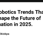 Top Robotics Trends That Will Shape the Future of Automation in 2025.